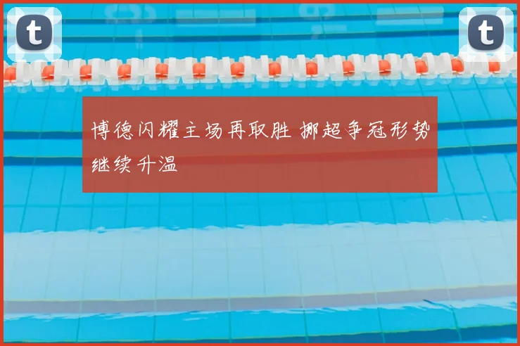 博德闪耀主场再取胜 挪超争冠形势继续升温