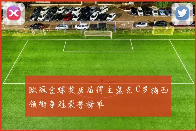 欧冠金球奖历届得主盘点 C罗梅西领衔争冠荣誉榜单